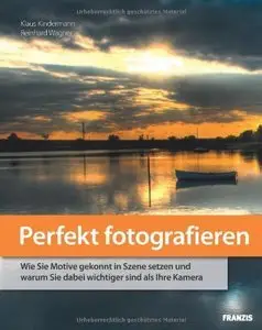 Perfekt fotografieren: Wie Sie Motive gekonnt in Szene setzen und warum Sie dabei wichtiger sind als Ihre Kamera (Repost)