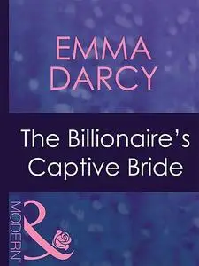 «The Billionaire's Captive Bride» by Emma Darcy