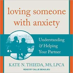 Loving Someone with Anxiety: Understanding & Helping Your Partner [Audiobook]