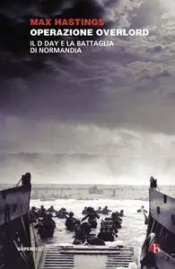 Max Hastings - Operazione Overlord. Il D-Day e la battaglia di Normandia