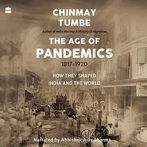 Age of Pandemics (1817-1920): How They Shaped India and the World [Audiobook]