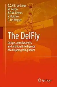 The DelFly: Design, Aerodynamics, and Artificial Intelligence of a Flapping Wing Robot