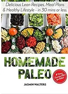 Homemade Paleo: Delicious Lean Recipes, Meal Plans & Healthy Lifestyle - in 30 mins or less