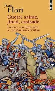 Jean Flori, "Guerre sainte, jihad, croisade : Violence et religion dans le christianisme et l'islam"