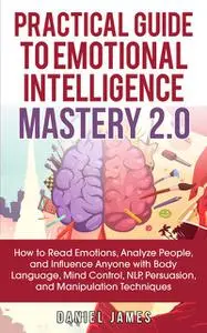«Practical Guide to Emotional Intelligence Mastery 2.0» by Daniel James