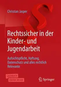 Rechtssicher in der Kinder- und Jugendarbeit: Aufsichtspflicht, Haftung, Datenschutz und alles rechtlich Relevante