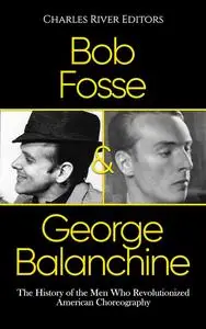 Bob Fosse & George Balanchine: The History of the Men Who Revolutionized American Choreography