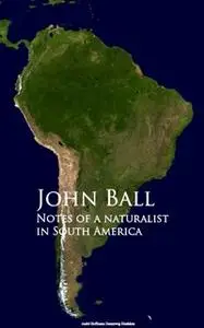 «Notes of a naturalist in South America» by John Ball