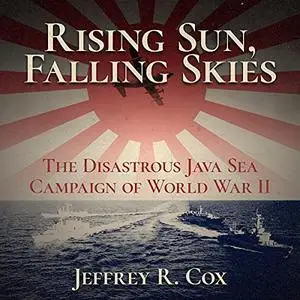 Rising Sun, Falling Skies: The Disastrous Java Sea Campaign of World War II [Audiobook]