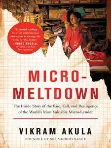 Micro-Meltdown: The Inside Story of the Rise, Fall, and Resurgence of the World’s Most Valuable Microlender