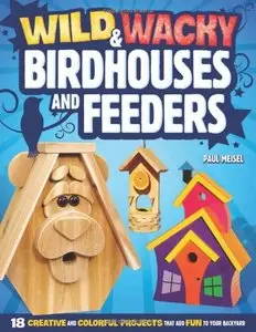 Wild & Wacky Birdhouses and Feeders: 18 Creative and Colorful Projects That Add Fun to Your Backyard [Repost]