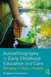 Autoethnography in Early Childhood Education and Care: Narrating the Heart of Practice