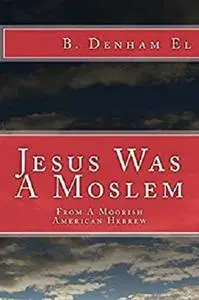 Jesus Was A Moslem: A Moorish American Hebrew