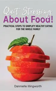 «Quit Stressing About Food» by Dannielle Illingworth