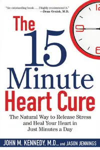 The 15 Minute Heart Cure: The Natural Way to Release Stress and Heal Your Heart in Just Minutes a Day