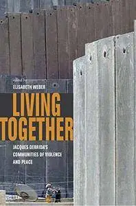 Living Together: Jacques Derrida’s Communities of Violence and Peace