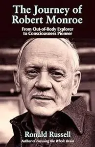 The Journey of Robert Monroe: From Out-of-Body Explorer to Consciousness Pioneer