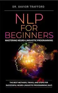 NLP for Beginners : Mastering Neuro-linguistic Programming