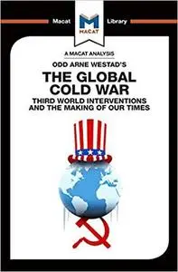 The Global Cold War: Third World Interventions And The Making Of Our Times (The Macat Library)