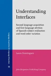Understanding Interfaces: Second language acquisition and first language attrition of Spanish subject realization and word...