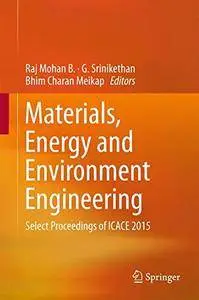 Materials, Energy and Environment Engineering: Select Proceedings of ICACE 2015 [Repost]