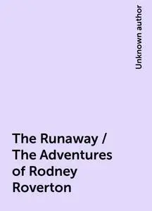 «The Runaway / The Adventures of Rodney Roverton» by None