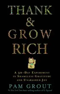 Thank & Grow Rich: A 30-Day Experiment in Shameless Gratitude and Unabashed Joy (repost)