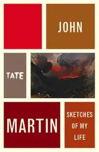 «John Martin: Sketches of My Life» by John Martin