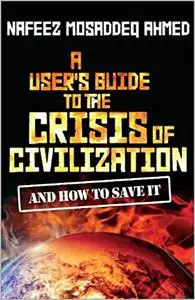 A User's Guide to the Crisis of Civilisation: And How to Save it