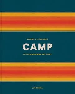 Camp: Stories and Itineraries for Sleeping Under the Stars