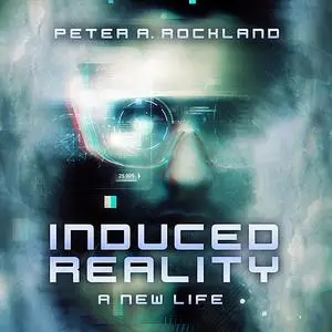 «INDUCED REALITY - A New Life» by Peter A. Rockland