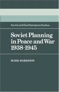 Soviet Planning in Peace and War, 1938-1945 (Cambridge Russian, Soviet and Post-Soviet Studies) (Repost)