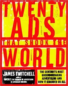 Twenty Ads That Shook the World: The Century's Most Groundbreaking Advertising and How It Changed Us All