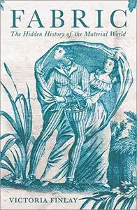 Fabric: The Hidden History of the Material World