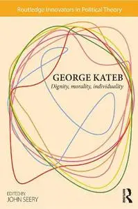 George Kateb: Dignity, Morality, Individuality