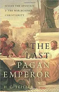 The Last Pagan Emperor: Julian the Apostate and the War against Christianity