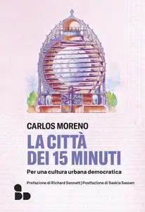 Carlos Moreno - La città dei 15 minuti. Per una cultura urbana democratica
