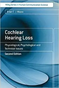 Cochlear Hearing Loss: Physiological, Psychological and Technical Issues by Brian C. J. Moore [Repost]