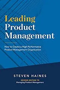 Leading Product Management: How to Create a High-Performance Product Management Organization