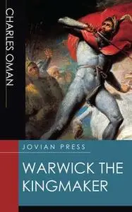 «Warwick the Kingmaker» by Charles Oman