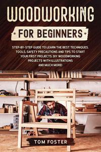 Woodworking for Beginners: Step-by-Step Guide to Learn the Best Techniques