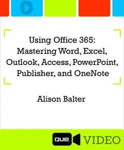 Using Office 365: Mastering Word, Excel, Outlook, Access, PowerPoint, Publisher and OneNote