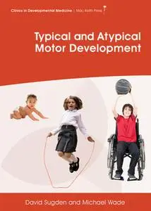 «Typical and Atypical Motor Development» by Michael G. Wade,David A. Sugden