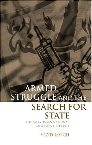 Armed Struggle and the Search for State: The Palestinian National Movement, 1949-1993