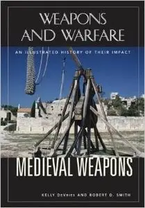 Medieval Weapons: An Illustrated History Of Their Impact by Robert D. Smith