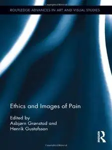 Ethics and Images of Pain (Routledge Advances in Art and Visual Studies)(Repost)