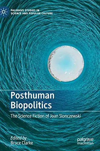 Posthuman Biopolitics: The Science Fiction of Joan Slonczewski (Palgrave Studies in Science and Popular Culture)