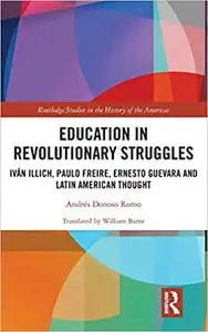 Education in Revolutionary Struggles: Iván Illich, Paulo Freire, Ernesto Guevara and Latin American Thought