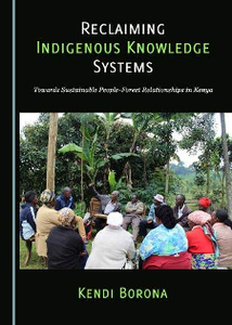 Reclaiming Indigenous Knowledge Systems : Towards Sustainable People-Forest Relationships in Kenya