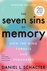 The Seven Sins of Memory: How the Mind Forgets and Remembers
